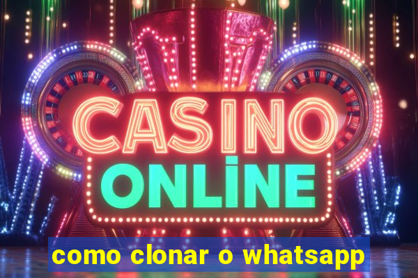 como clonar o whatsapp